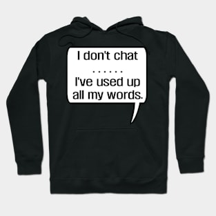 I Don'T Chat I'Ve Used Up All My Words Hoodie